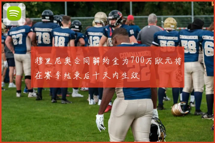 穆里尼奥合同解约金为700万欧元将在赛季结束后十天内生效